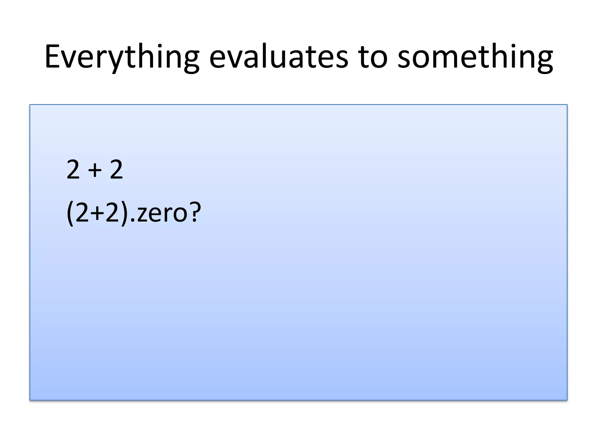 Everything is an object“test”.upcase“test”.class“test”.methods
