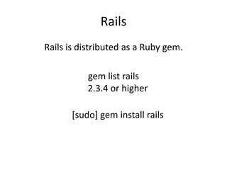 RailsRails is distributed as a Ruby gem.gem list rails   2.3.4 or higher[sudo] gem install rails