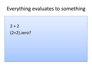 Everything is an object“test”.upcase“test”.class“test”.methods