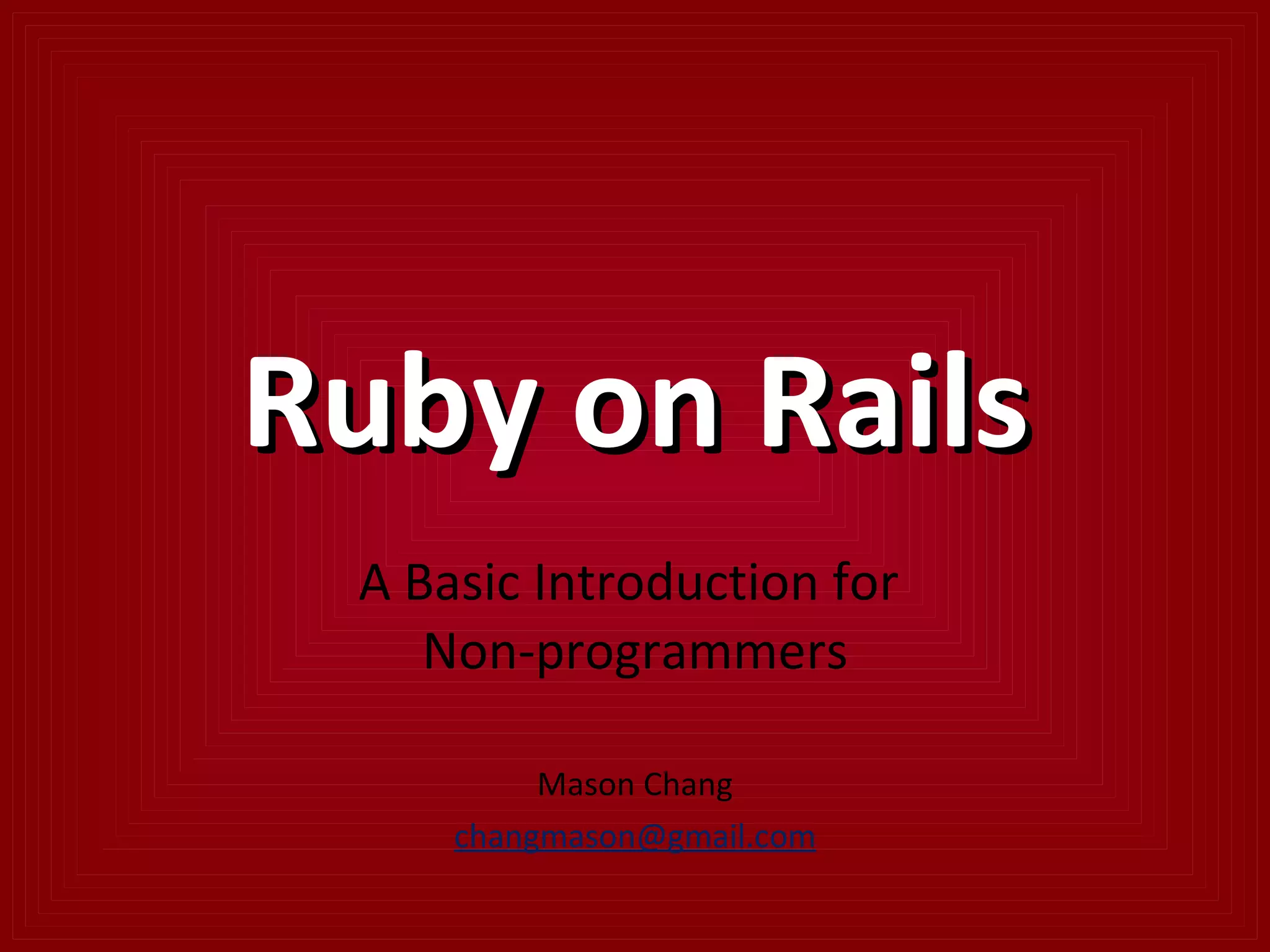 Ruby on Rails A Basic Introduction for  Non-programmers Mason Chang [email_address] 