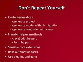 Don’t Repeat Yourself Code generators   => generate project   => generate model with db migration   => generate controller with views Handy helper methods   => JavaScript helpers   => Form helpers Sensible core extensions Rake automation tasks Use plug-ins and gems 