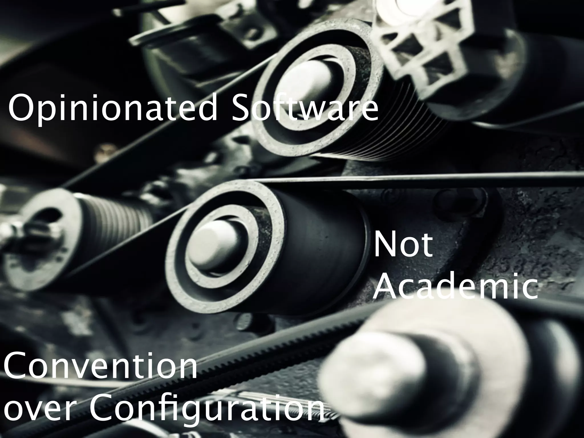 Opinionated Software


                    Not
                    Academic

Convention
over Conﬁguration
 