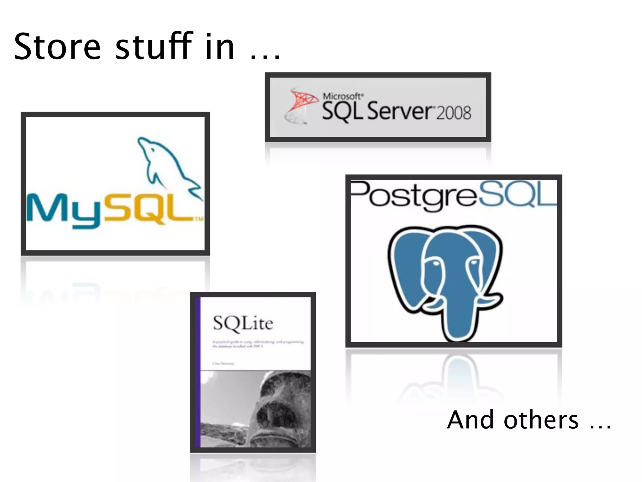 Store stuff in …




                   And others …
 
