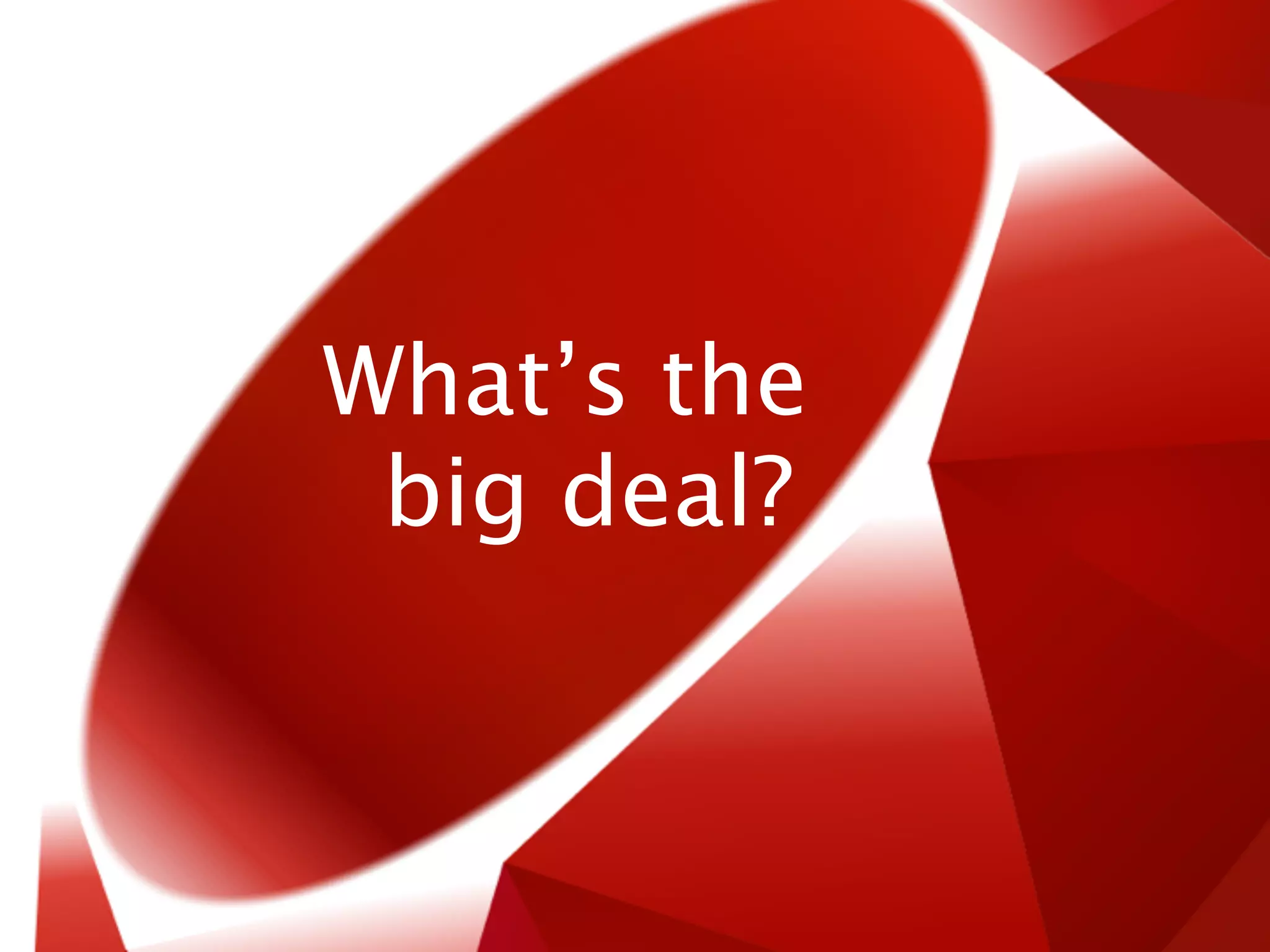 What’s the
 big deal?
 