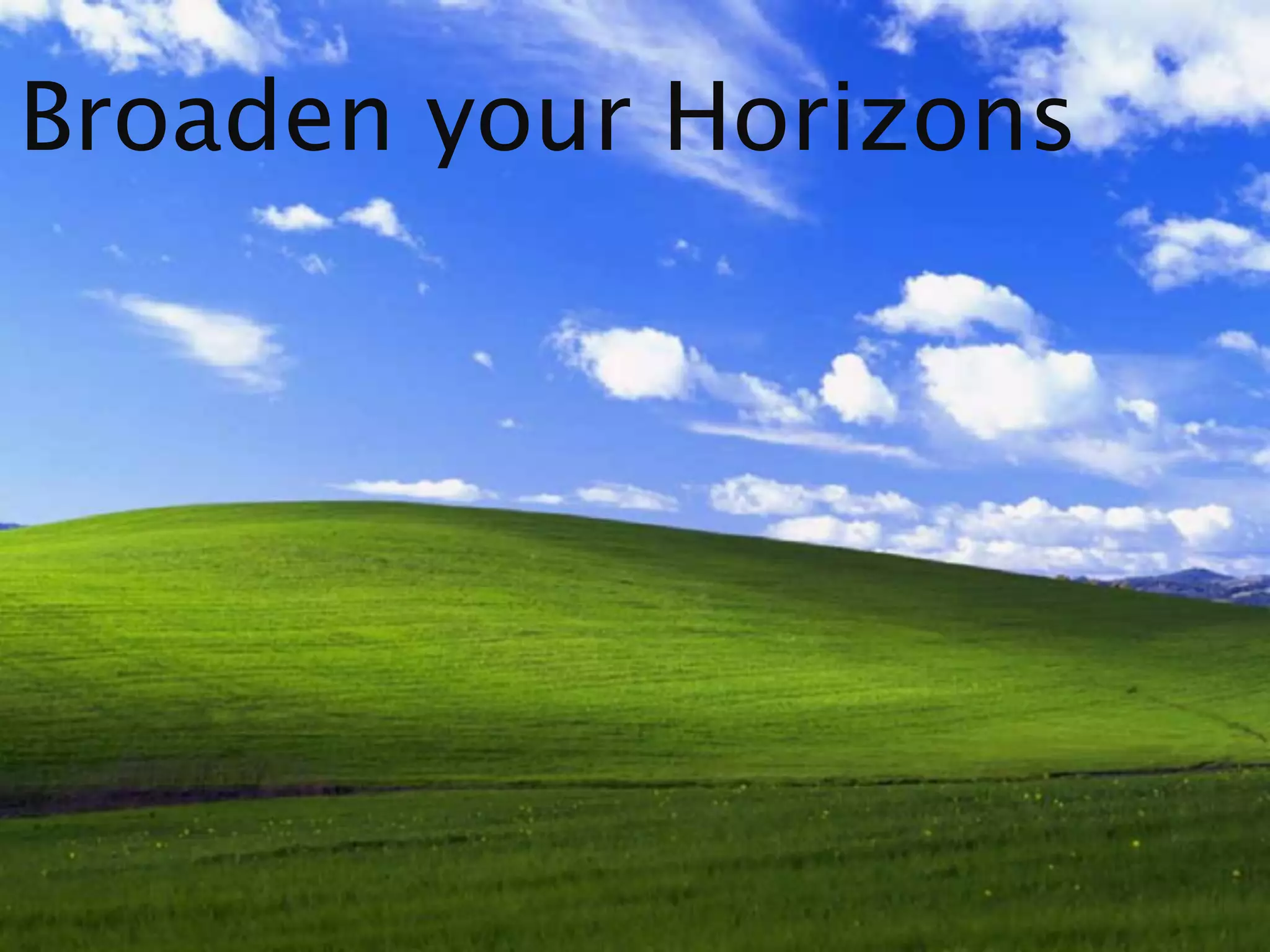 Broaden your Horizons
 