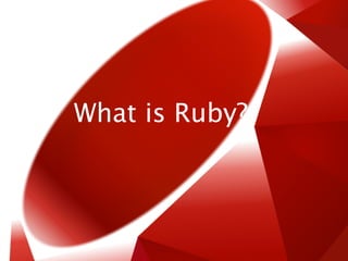 What is Ruby?
 