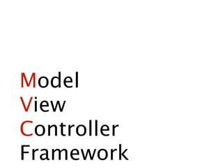 Model
View
Controller
Framework
 