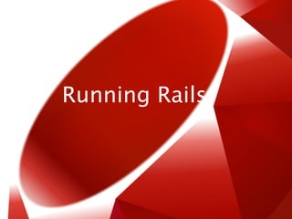 Running Rails
 