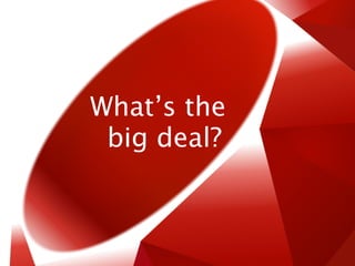 What’s the
 big deal?
 