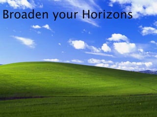 Broaden your Horizons
 