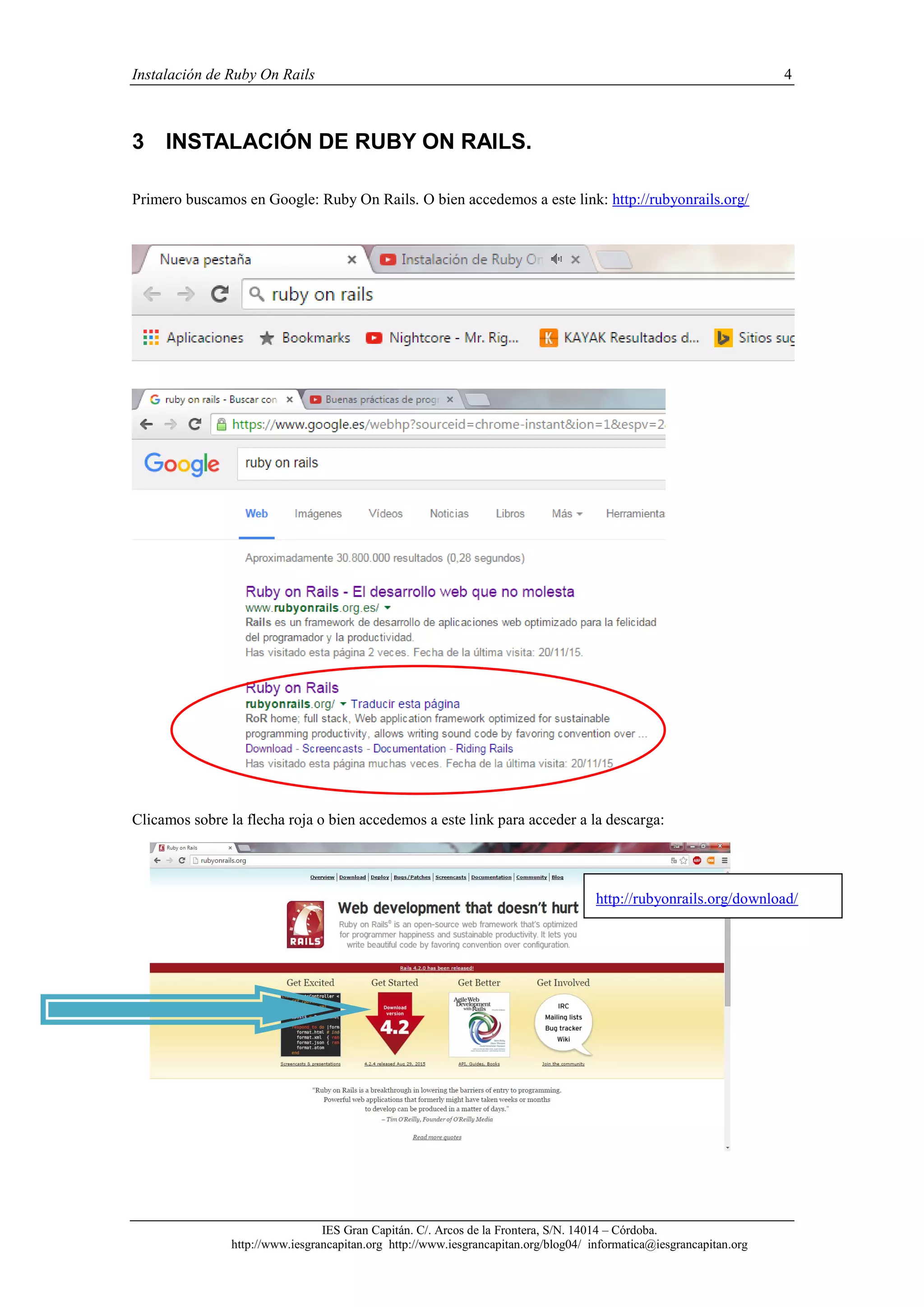 Instalación de Ruby On Rails 4
IES Gran Capitán. C/. Arcos de la Frontera, S/N. 14014 – Córdoba.
http://www.iesgrancapitan.org http://www.iesgrancapitan.org/blog04/ informatica@iesgrancapitan.org
3 INSTALACIÓN DE RUBY ON RAILS.
Primero buscamos en Google: Ruby On Rails. O bien accedemos a este link: http://rubyonrails.org/
Clicamos sobre la flecha roja o bien accedemos a este link para acceder a la descarga:
http://rubyonrails.org/download/
 