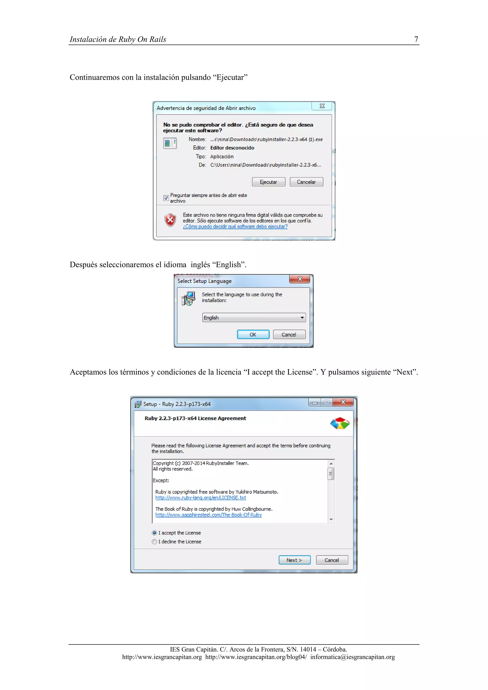 Instalación de Ruby On Rails 7
IES Gran Capitán. C/. Arcos de la Frontera, S/N. 14014 – Córdoba.
http://www.iesgrancapitan.org http://www.iesgrancapitan.org/blog04/ informatica@iesgrancapitan.org
Continuaremos con la instalación pulsando “Ejecutar”
Después seleccionaremos el idioma inglés “English”.
Aceptamos los términos y condiciones de la licencia “I accept the License”. Y pulsamos siguiente “Next”.
 
