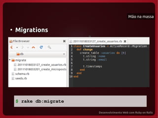 Mão na massa


●
    Migrations




    $ rake db:migrate
 