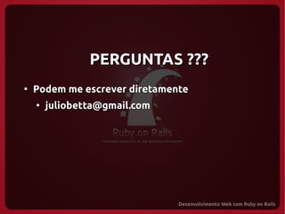 PERGUNTAS ???
●
    Podem me escrever diretamente
    ●
        juliobetta@gmail.com
 