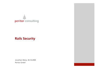 Rails Security




Jonathan Weiss, 30.10.2009
Peritor GmbH
 