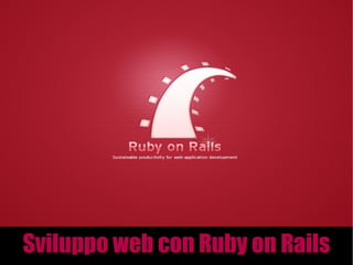 Sviluppo web con Ruby on Rails
 