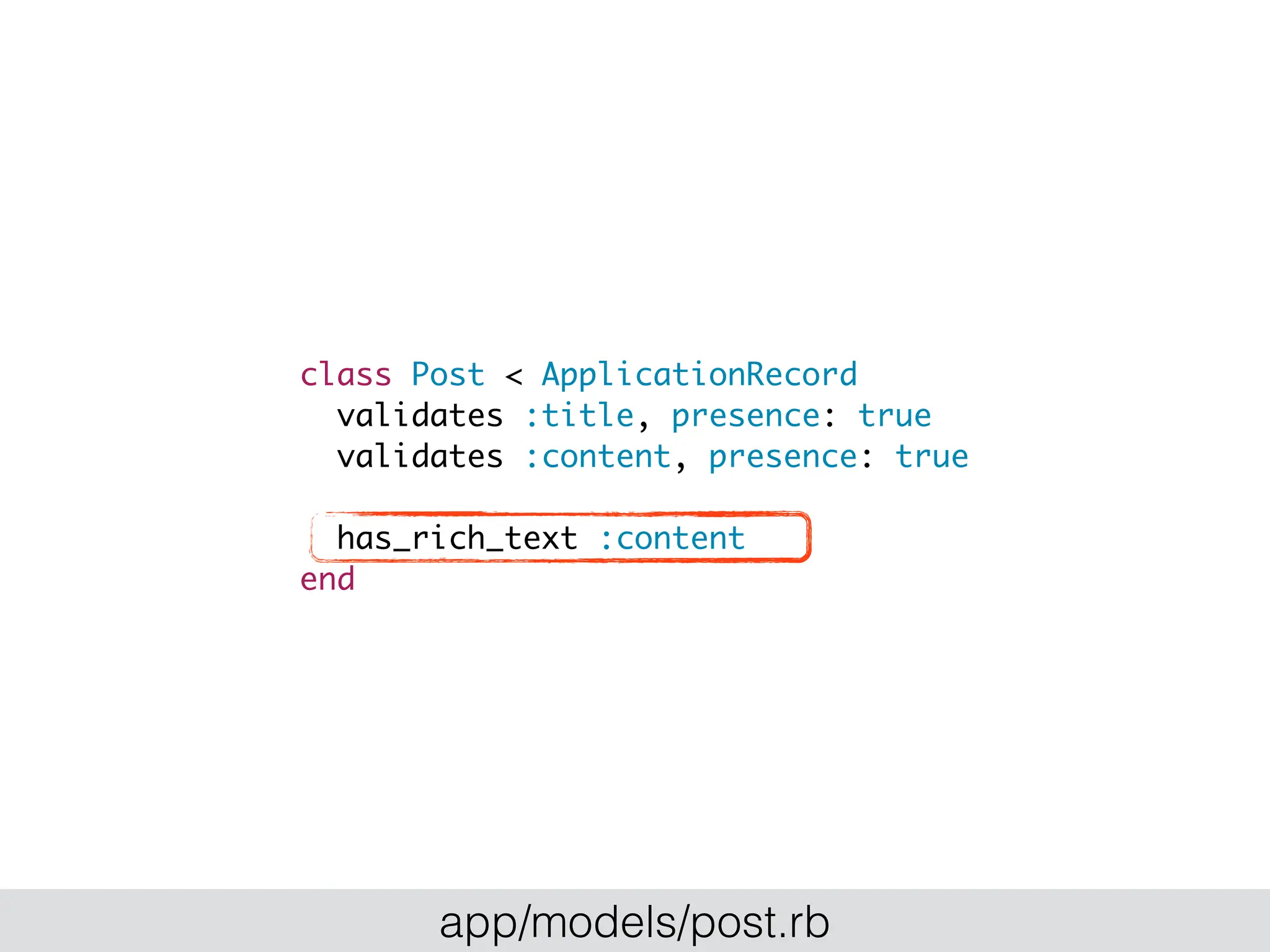 class Post < ApplicationRecord
validates :title, presence: true
validates :content, presence: true
has_rich_text :content
end
app/models/post.rb
 