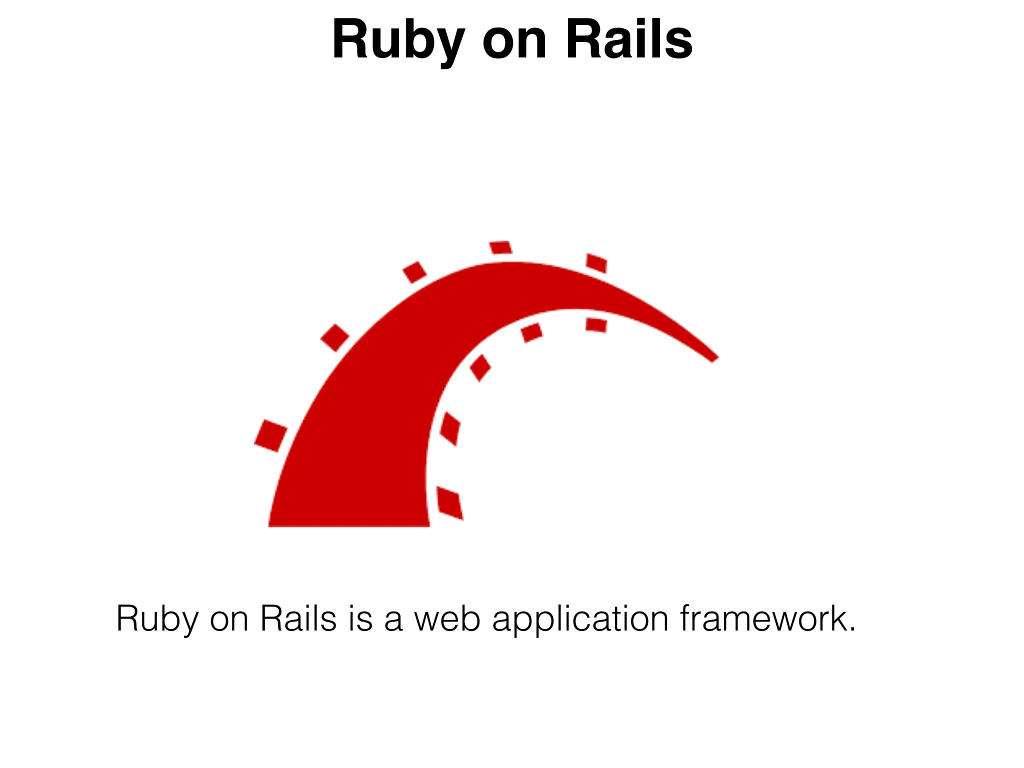 Ruby on Rails
Ruby on Rails is a web application framework.
 