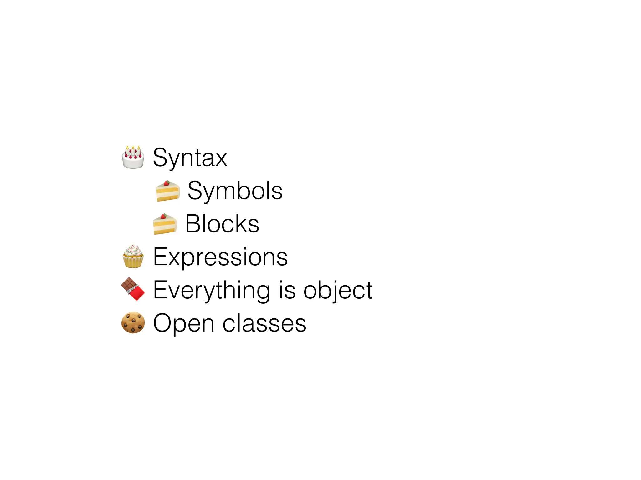 M Syntax
N Symbols
N Blocks
O Expressions
P Everything is object
Q Open classes
 