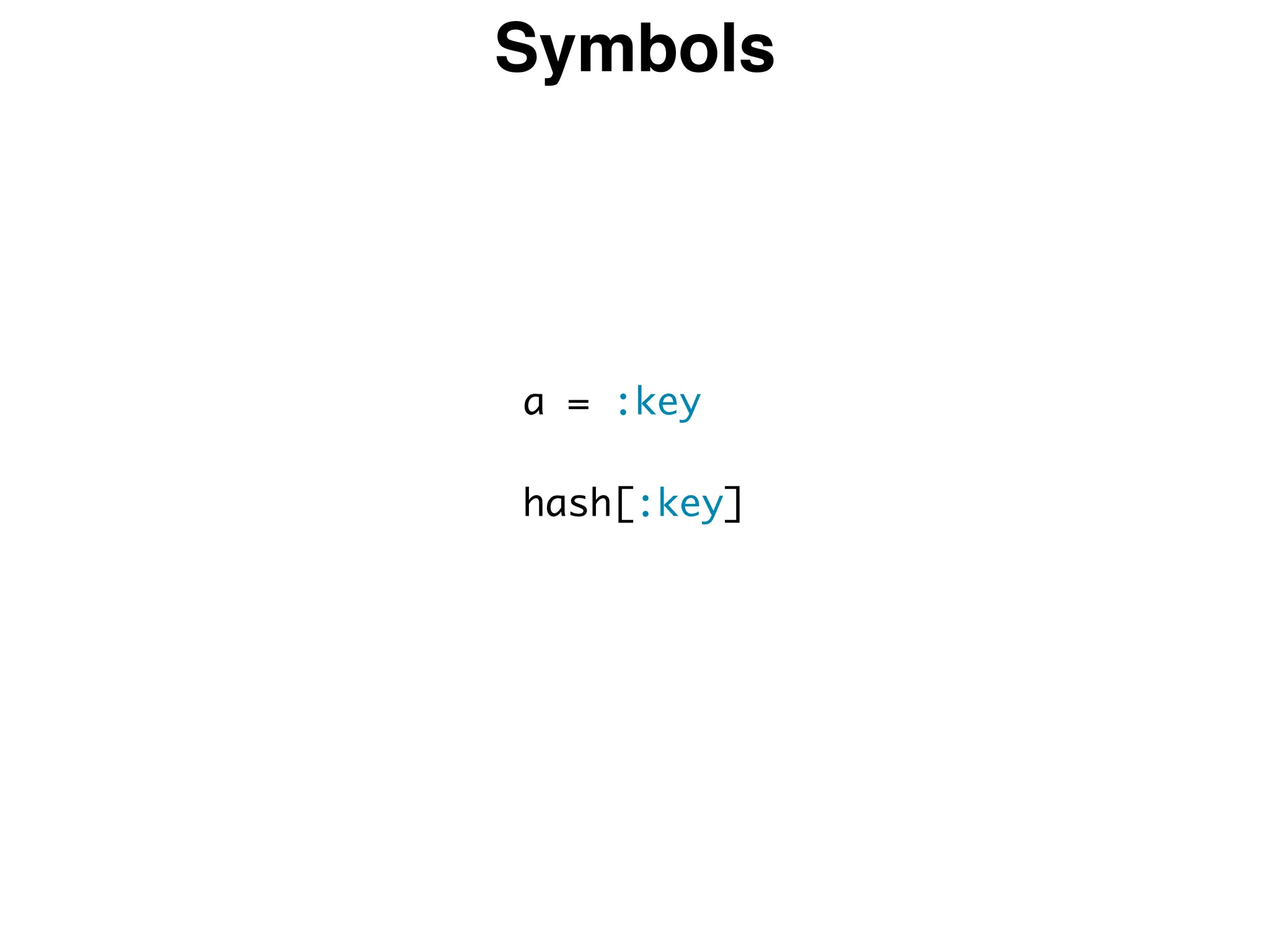 Symbols
a = :key
hash[:key]
 