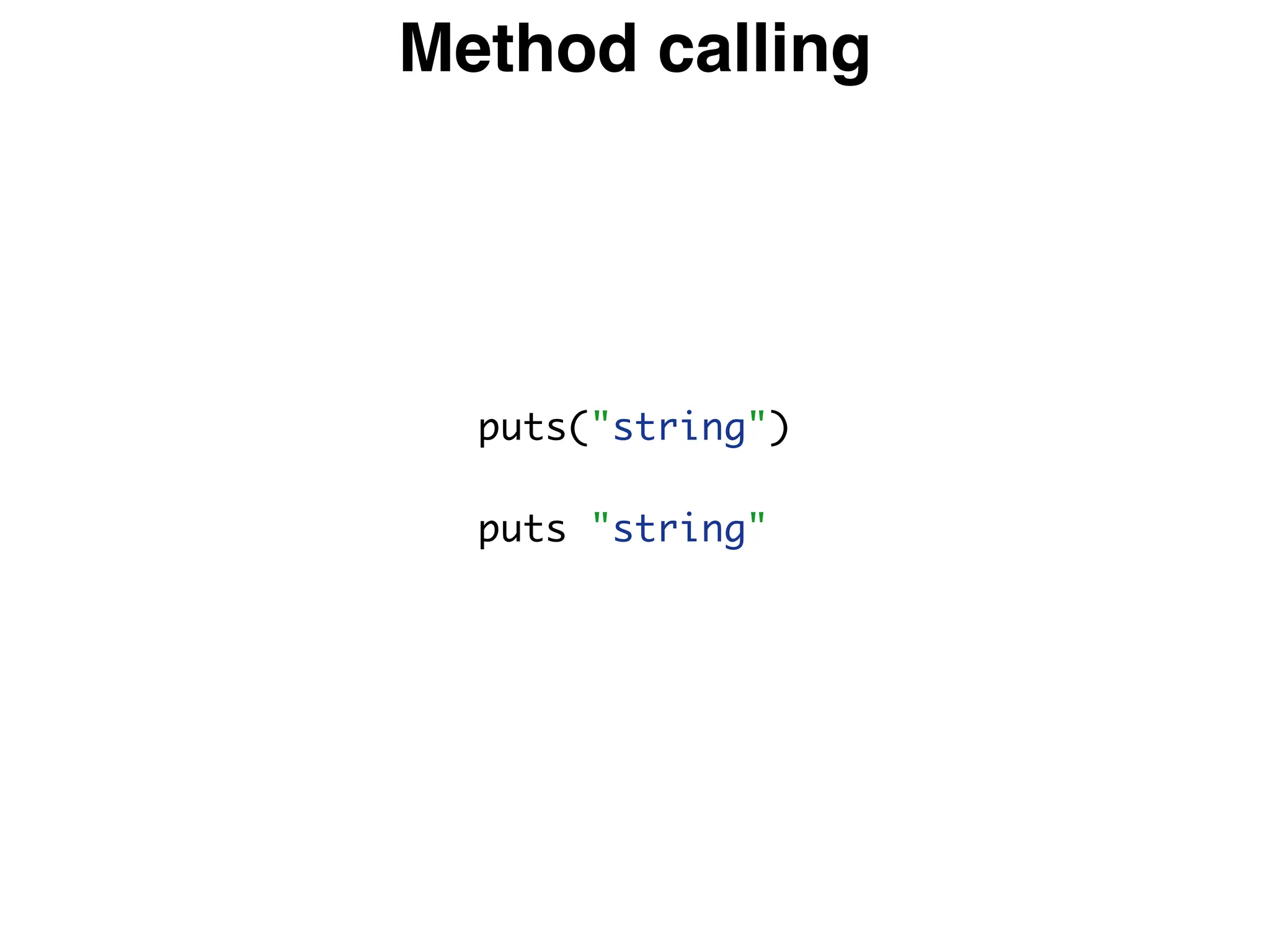 puts("string")
puts "string"
Method calling
 