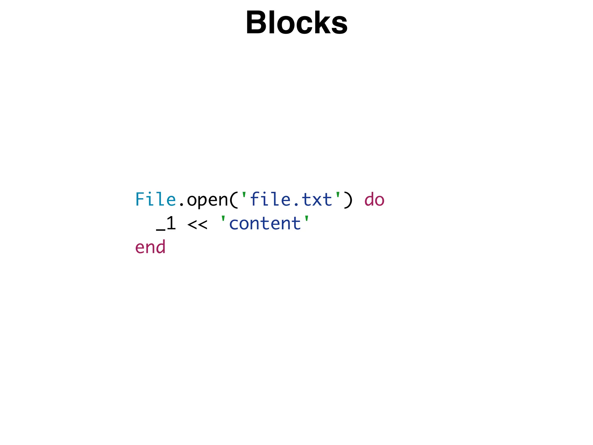 Blocks
File.open('file.txt') do
_1 << 'content'
end
 