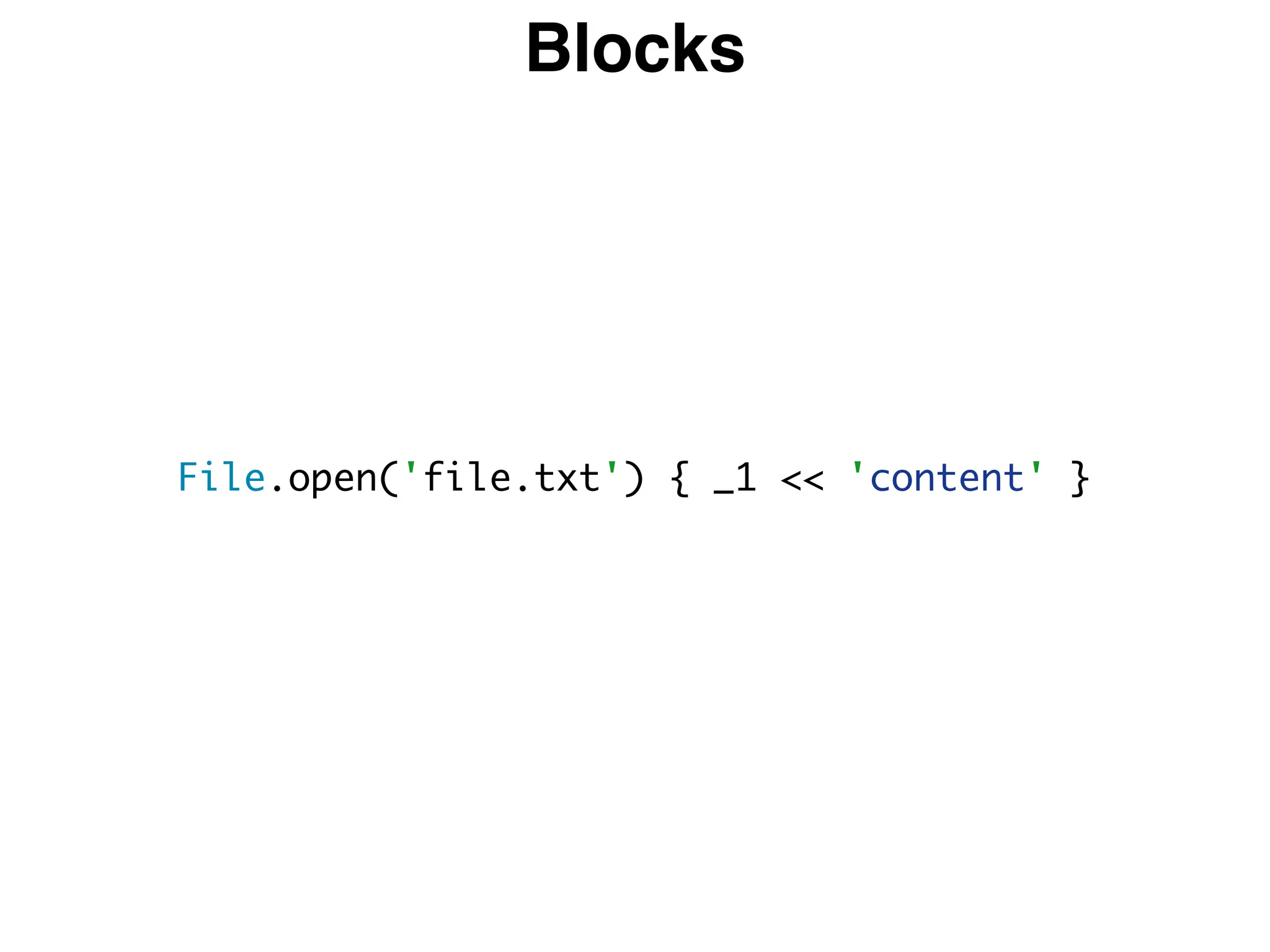 Blocks
File.open('file.txt') { _1 << 'content' }
 