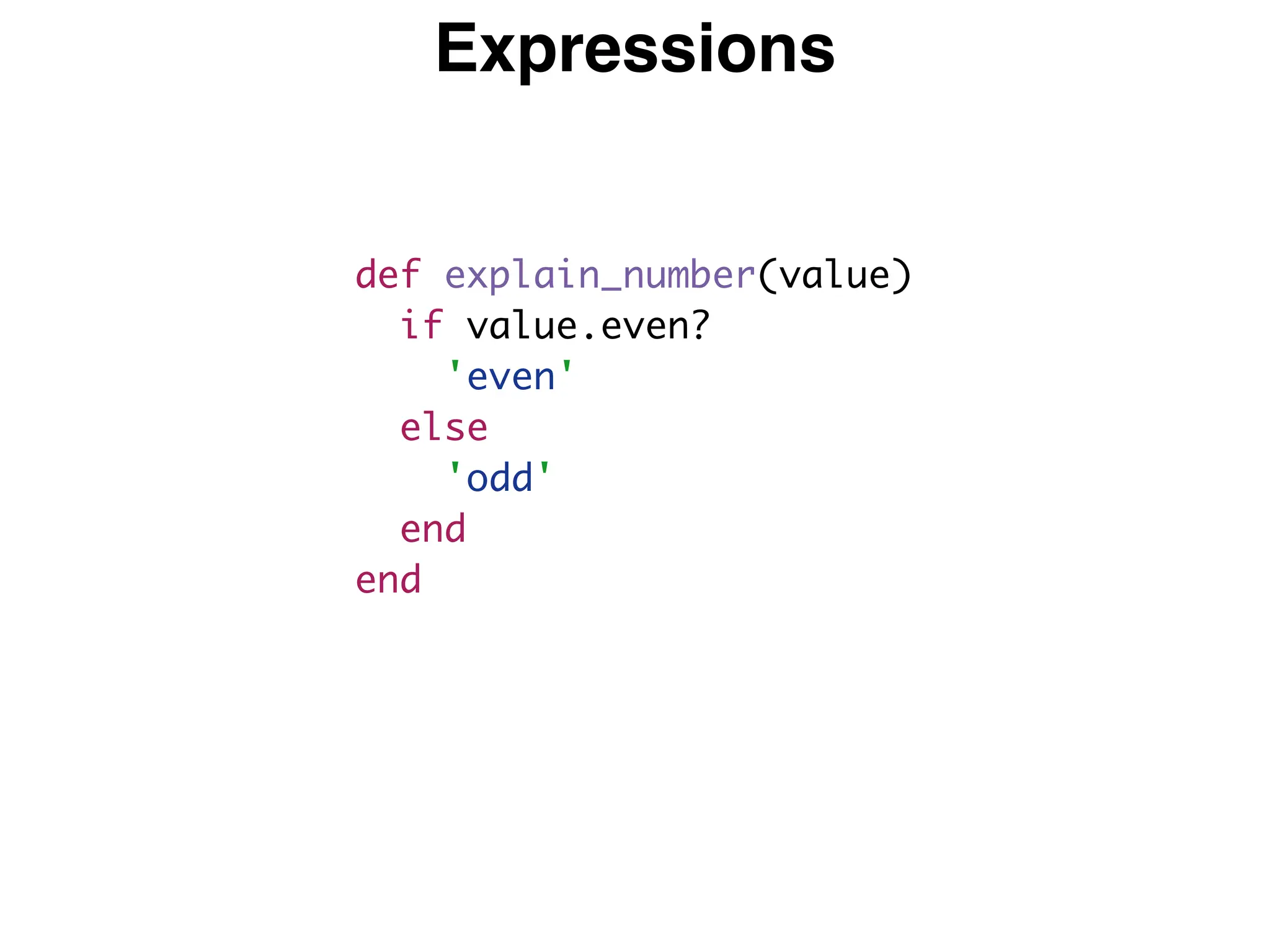 Expressions
def explain_number(value)
if value.even?
'even'
else
'odd'
end
end
 