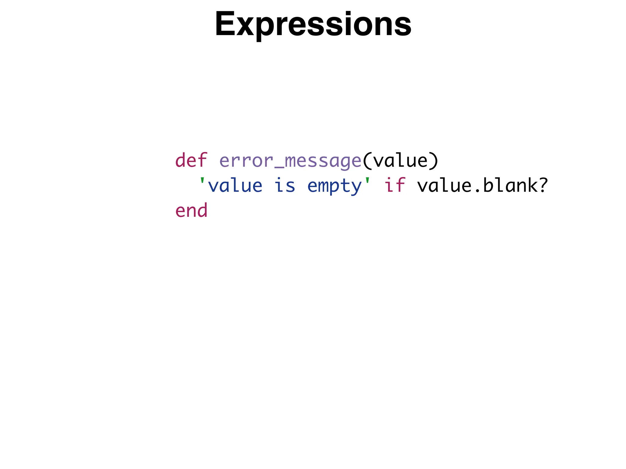 Expressions
def error_message(value)
'value is empty' if value.blank?
end
 