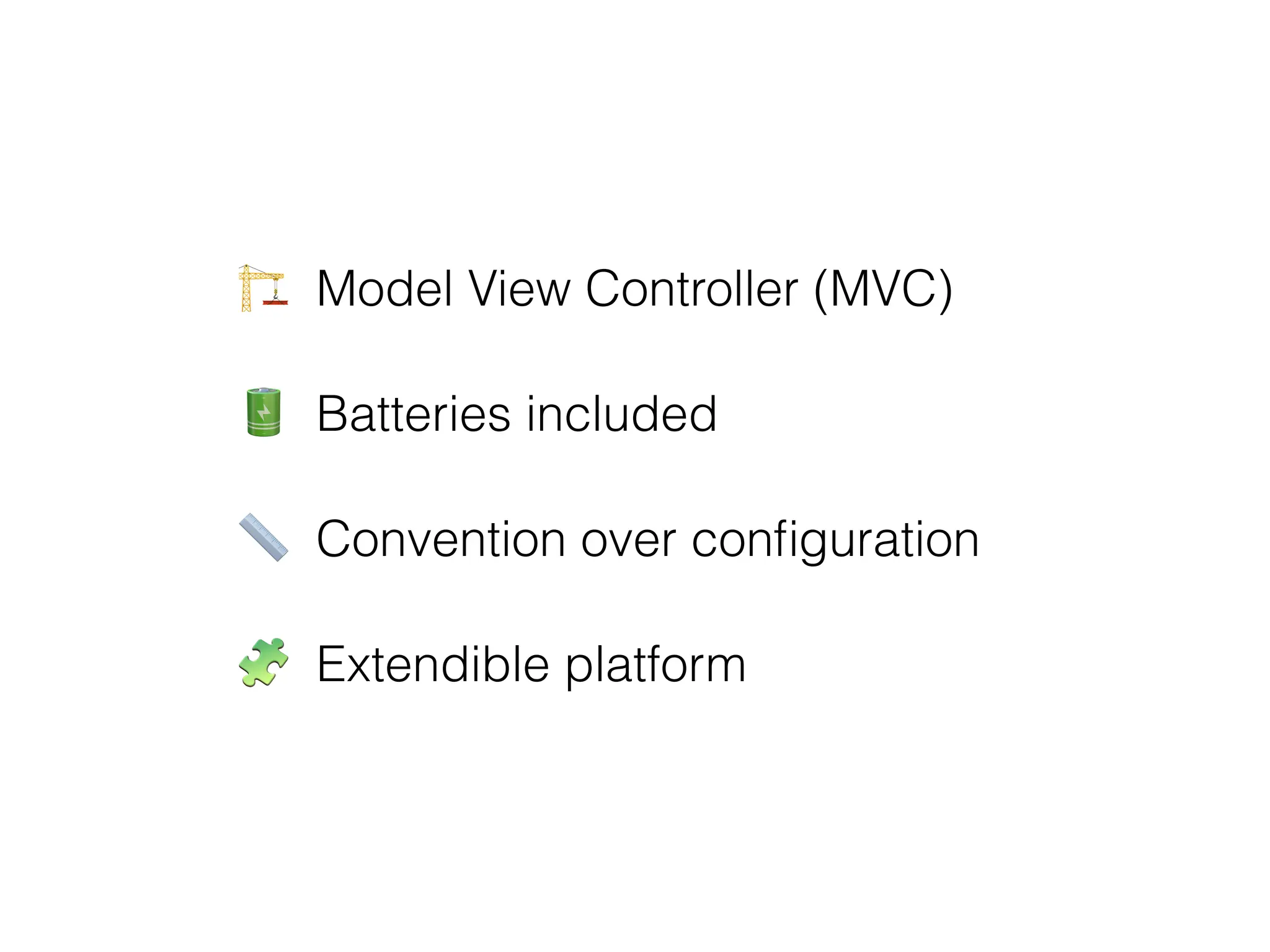 W Model View Controller (MVC)
X Batteries included
Y Convention over configuration
Z Extendible platform
 