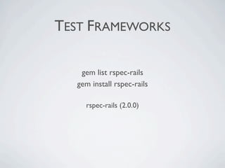 TEST FRAMEWORKS

   gem list rspec-rails
  gem install rspec-rails

    rspec-rails (2.0.0)
 