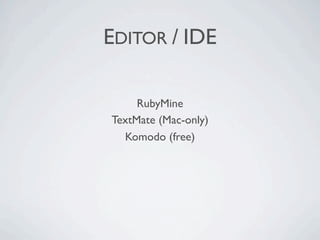EDITOR / IDE

     RubyMine
TextMate (Mac-only)
  Komodo (free)
 