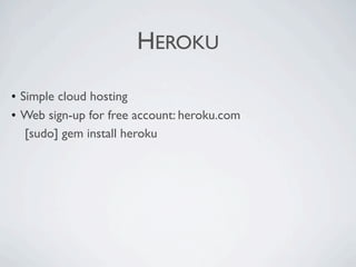 HEROKU

• Simple cloud hosting
• Web sign-up for free account: heroku.com

 [sudo] gem install heroku
 