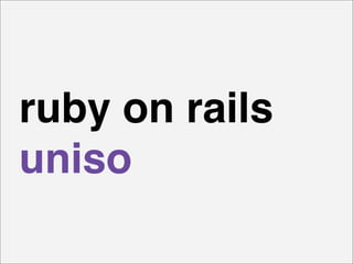 ruby on rails
uniso
 