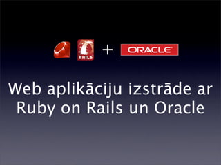 +

Web aplikāciju izstrāde ar
 Ruby on Rails un Oracle
 