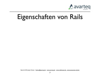 Eigenschaften von Rails




 Dipl.-Inf. (FH) Julian Fischer - ﬁscher@avarteq.de - www.avarteq.de - www.railshoster.de - www.enterprise-rails.de

                                                         7
 