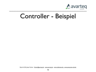 Controller - Beispiel




Dipl.-Inf. (FH) Julian Fischer - ﬁscher@avarteq.de - www.avarteq.de - www.railshoster.de - www.enterprise-rails.de

                                                       16
 