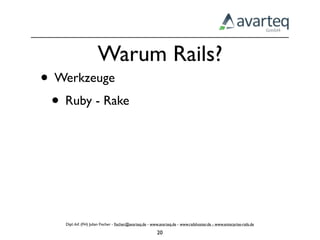 Warum Rails?
• Werkzeuge
 • Ruby - Rake




    Dipl.-Inf. (FH) Julian Fischer - ﬁscher@avarteq.de - www.avarteq.de - www.railshoster.de - www.enterprise-rails.de

                                                           20
 