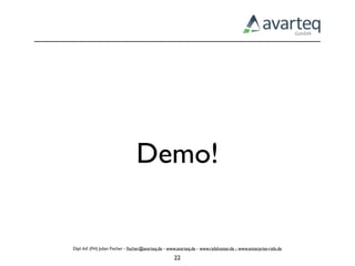 Demo!


Dipl.-Inf. (FH) Julian Fischer - ﬁscher@avarteq.de - www.avarteq.de - www.railshoster.de - www.enterprise-rails.de

                                                       22
 