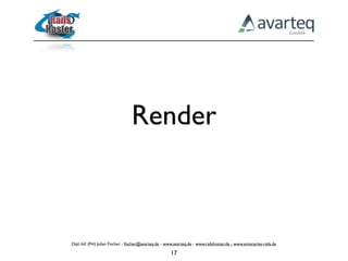 Render



Dipl.-Inf. (FH) Julian Fischer - ﬁscher@avarteq.de - www.avarteq.de - www.railshoster.de - www.enterprise-rails.de

                                                       17
 