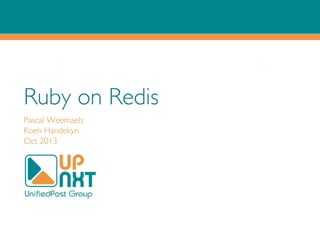Ruby on Redis	

Pascal Weemaels	

Koen Handekyn	

Oct 2013	


 