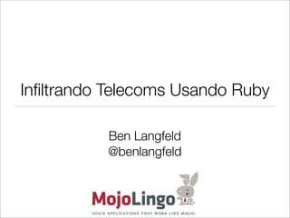 Inﬁltrando Telecoms Usando Ruby

          Ben Langfeld
          @benlangfeld
 