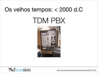 Os velhos tempos: < 2000 d.C

          TDM PBX




                  http://www.ﬂickr.com/photos/dannyman/320310144/
 