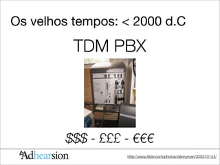 Os velhos tempos: < 2000 d.C

          TDM PBX




        $$$ - £££ - €€€
                  http://www.ﬂickr.com/photos/dannyman/320310144/
 
