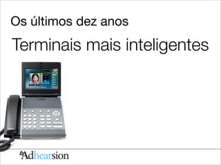 Os últimos dez anos
Terminais mais inteligentes
 