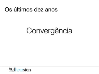 Os últimos dez anos


       Convergência
 