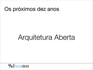 Os próximos dez anos




    Arquitetura Aberta
 