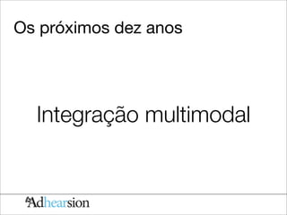 Os próximos dez anos




  Integração multimodal
 