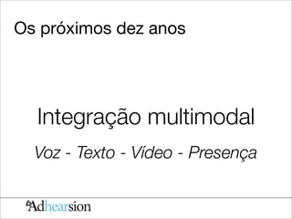 Os próximos dez anos




  Integração multimodal
  Voz - Texto - Vídeo - Presença
 