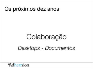 Os próximos dez anos




        Colaboração
    Desktops - Documentos
 